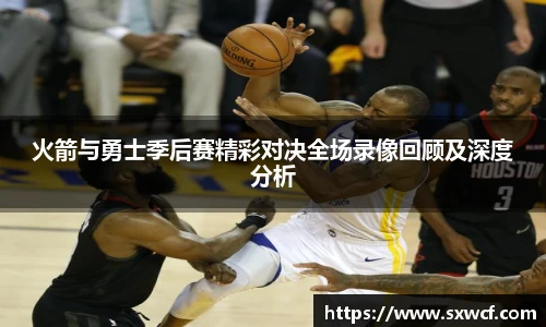 lewin乐玩官网火箭与勇士季后赛精彩对决全场录像回顾及深度分析