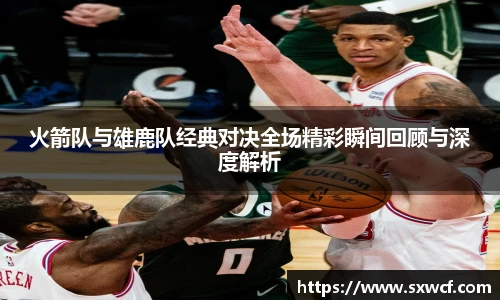 lewin乐玩官网火箭队与雄鹿队经典对决全场精彩瞬间回顾与深度解析